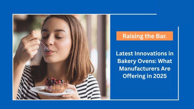 Latest Innovations in Bakery Ovens: What Manufacturers Are Offering in 2025